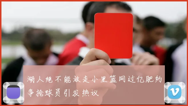 湖人绝不能放走小里篮网过亿肥约争抢球员引发热议