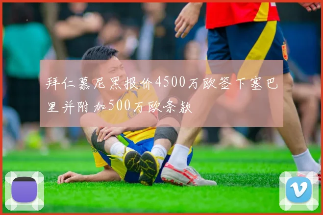 拜仁慕尼黑报价4500万欧签下塞巴里并附加500万欧条款