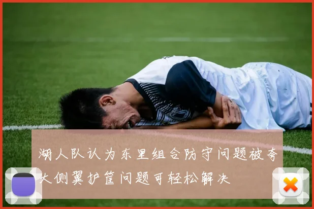 湖人队认为东里组合防守问题被夸大侧翼护筐问题可轻松解决